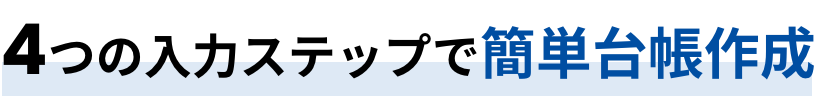 4つの入力ステップで簡単台帳作成